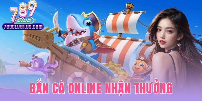 Bắn Cá Online Nhận Thưởng