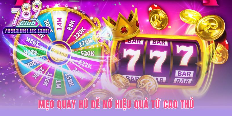 Những mẹo quay hũ dễ nổ hiệu quả đúc kết từ cao thủ