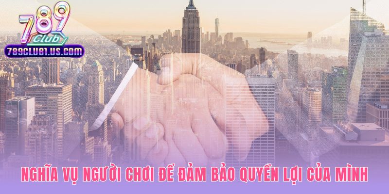 Nghĩa vụ người chơi trong miễn trừ trách nhiệm 789CLUB