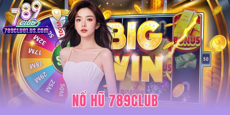 Nổ Hũ 789CLUB - Quay Hũ HTML5 Mượt Mà Săn Jackpot