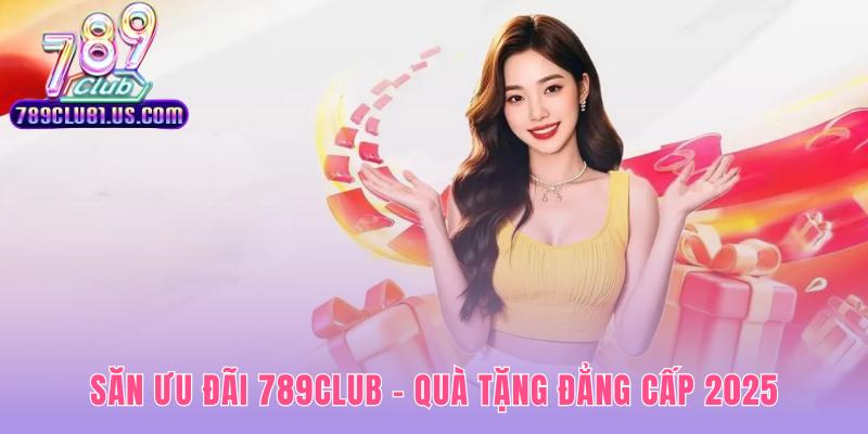 Các ưu đãi 789CLUB tặng thưởng nạp đầu và iPhone 17