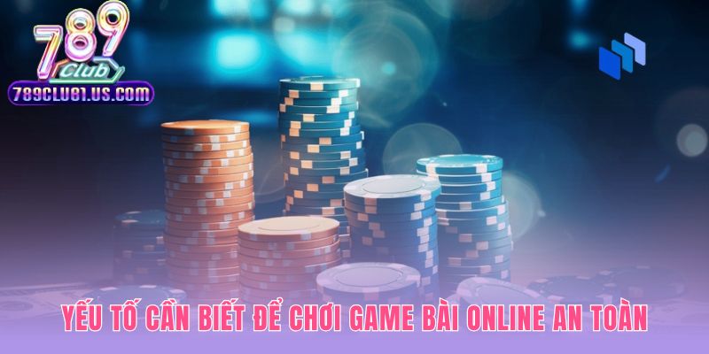 Kiến thức an toàn giúp tự thẩm định game bài rút tiền thật